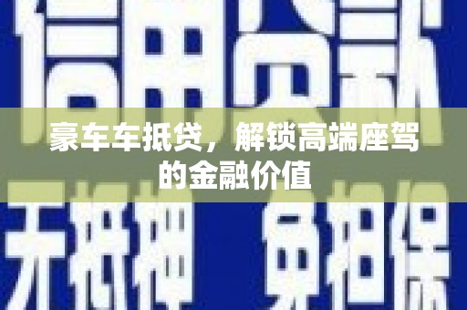 邹城豪车车抵贷，解锁高端座驾的金融价值