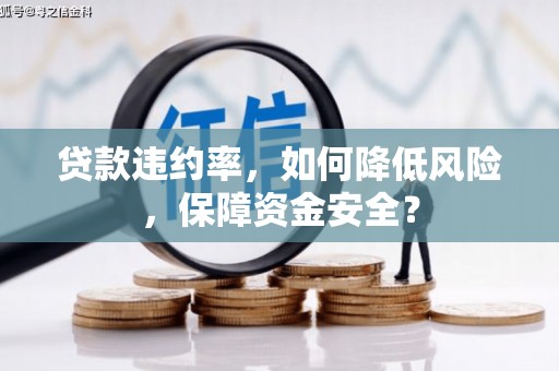 邹城贷款违约率，如何降低风险，保障资金安全？