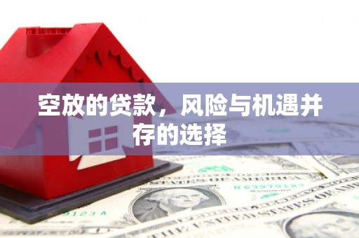 古冶空放的贷款，风险与机遇并存的选择