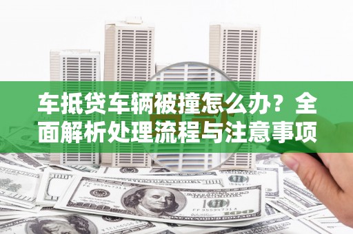 连山车抵贷车辆被撞怎么办？全面解析处理流程与注意事项