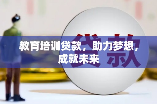 三沙教育培训贷款，助力梦想，成就未来