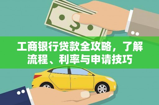 李沧工商银行贷款全攻略，了解流程、利率与申请技巧