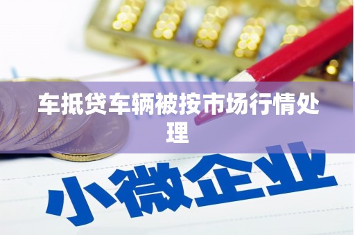 李沧车抵贷车辆被按市场行情处理