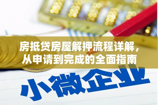 武山房抵贷房屋解押流程详解，从申请到完成的全面指南