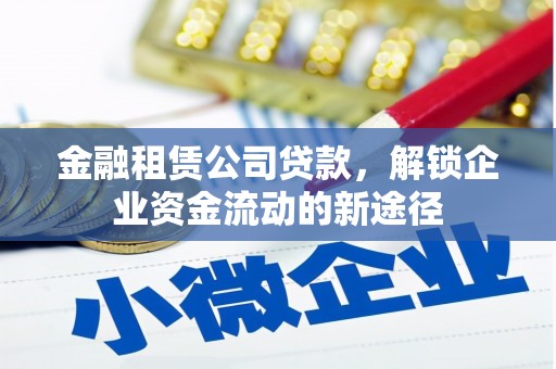 叠彩金融租赁公司贷款，解锁企业资金流动的新途径