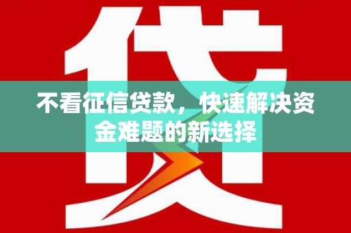 东凤不看征信贷款，快速解决资金难题的新选择