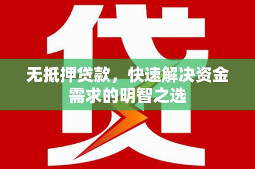 沭阳无抵押贷款，快速解决资金需求的明智之选