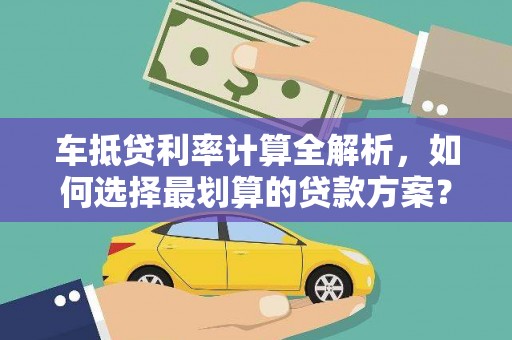虾峙车抵贷利率计算全解析，如何选择最划算的贷款方案？