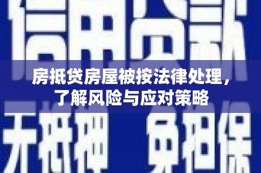 杭州房抵贷房屋被按法律处理，了解风险与应对策略