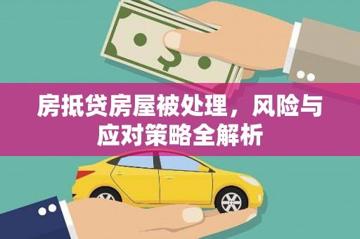 暖暖房抵贷房屋被处理，风险与应对策略全解析