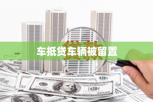 寿宁车抵贷车辆被留置