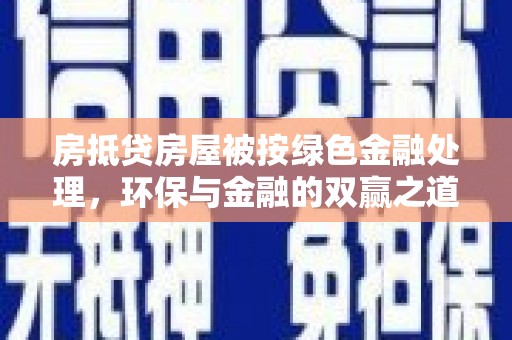 池州房抵贷房屋被按绿色金融处理，环保与金融的双赢之道