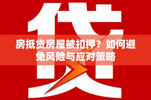 暖暖房抵贷房屋被扣押？如何避免风险与应对策略
