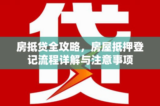 大同房抵贷全攻略，房屋抵押登记流程详解与注意事项