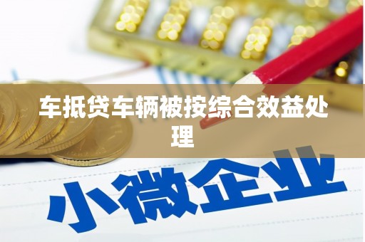 巴中车抵贷车辆被按综合效益处理