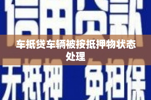 水磨沟车抵贷车辆被按抵押物状态处理
