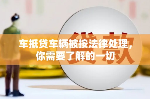 洛阳车抵贷车辆被按法律处理，你需要了解的一切