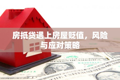 工布江达房抵贷遇上房屋贬值，风险与应对策略
