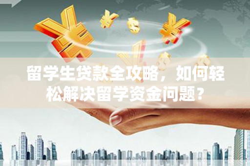 包河留学生贷款全攻略，如何轻松解决留学资金问题？
