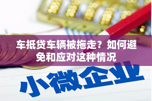 包河车抵贷车辆被拖走？如何避免和应对这种情况