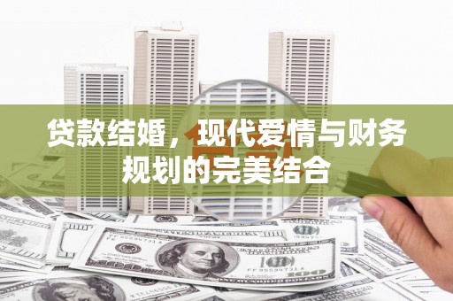 广州贷款结婚，现代爱情与财务规划的完美结合