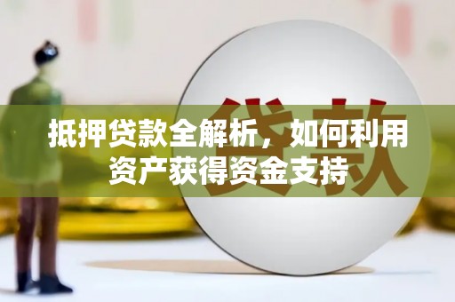 马尔康抵押贷款全解析，如何利用资产获得资金支持