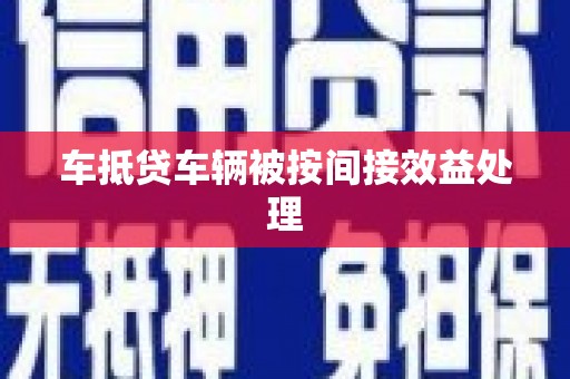 金堂车抵贷车辆被按间接效益处理