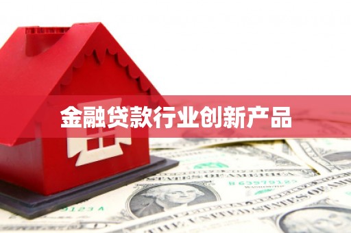 马尔康金融贷款行业创新产品