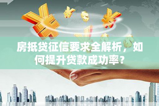 金阳房抵贷征信要求全解析，如何提升贷款成功率？