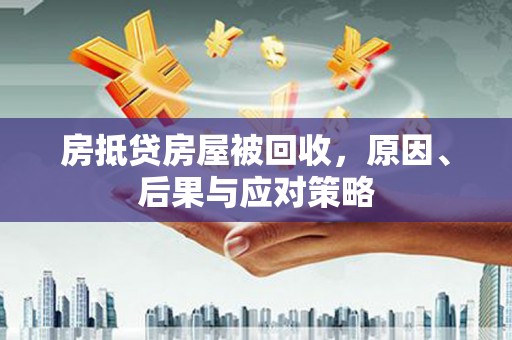 清徐房抵贷房屋被回收，原因、后果与应对策略