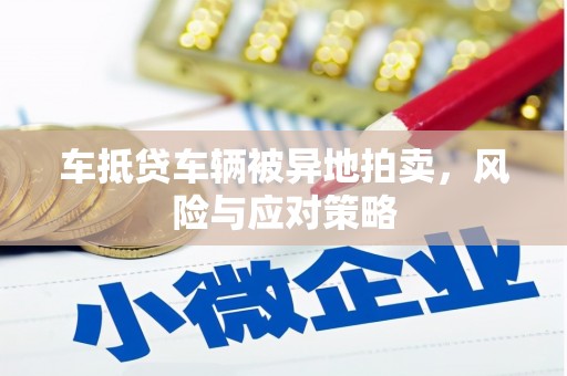 荥阳车抵贷车辆被异地拍卖，风险与应对策略