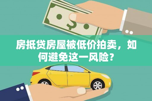 琼山房抵贷房屋被低价拍卖，如何避免这一风险？