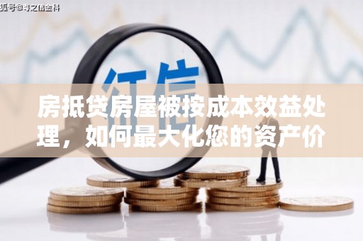 昆山房抵贷房屋被按成本效益处理，如何最大化您的资产价值？