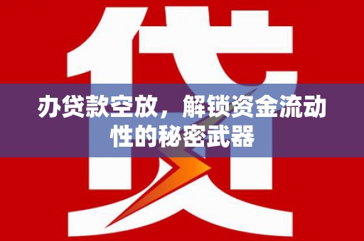 西双版纳办贷款空放，解锁资金流动性的秘密武器