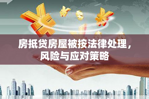 广水房抵贷房屋被按法律处理，风险与应对策略