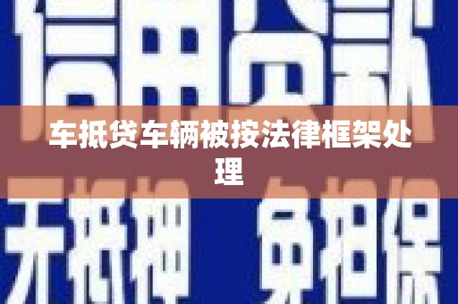 卓尼车抵贷车辆被按法律框架处理
