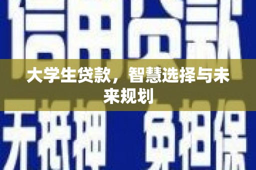卓尼大学生贷款，智慧选择与未来规划