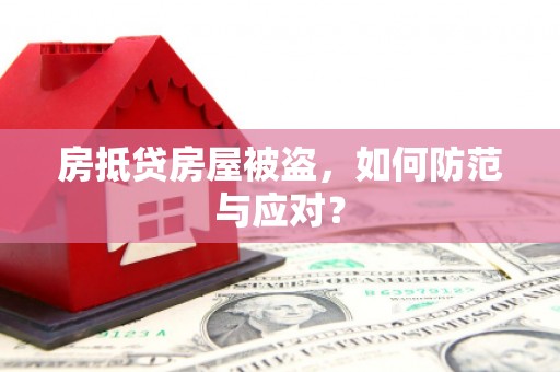 云溪房抵贷房屋被盗，如何防范与应对？