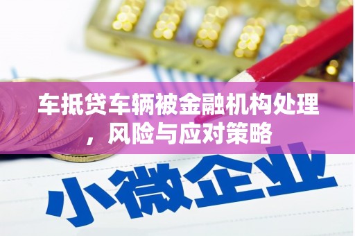 藤县车抵贷车辆被金融机构处理，风险与应对策略