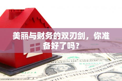 淮滨美丽与财务的双刃剑，你准备好了吗？
