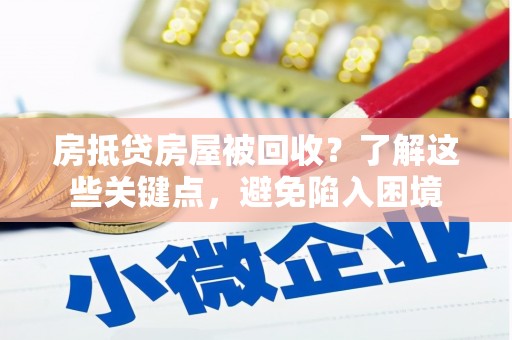 克东房抵贷房屋被回收？了解这些关键点，避免陷入困境