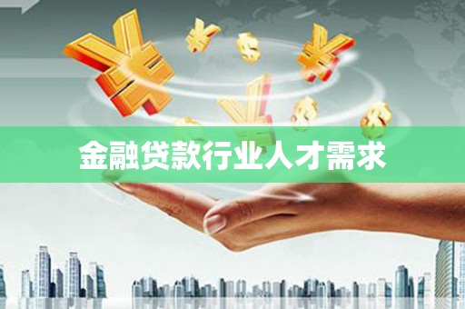 乌什金融贷款行业人才需求