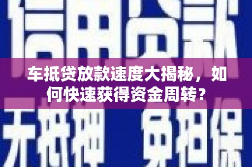 连山车抵贷放款速度大揭秘，如何快速获得资金周转？