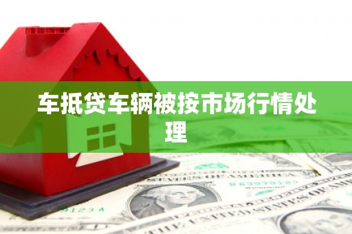 北林车抵贷车辆被按市场行情处理