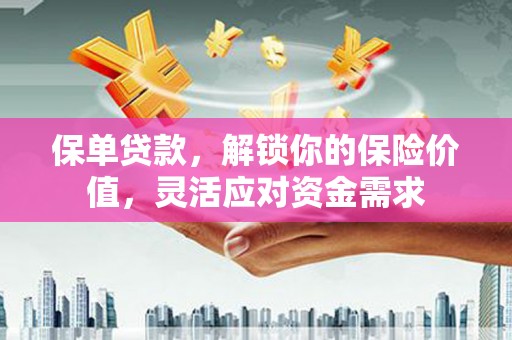 东阿保单贷款，解锁你的保险价值，灵活应对资金需求