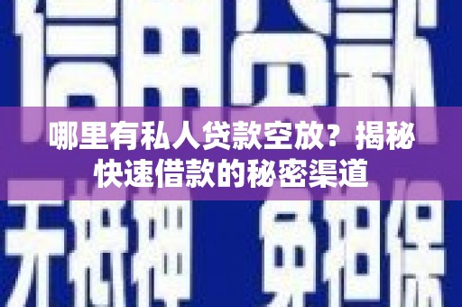 库尔勒哪里有私人贷款空放？揭秘快速借款的秘密渠道