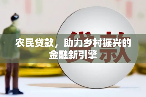通河农民贷款，助力乡村振兴的金融新引擎