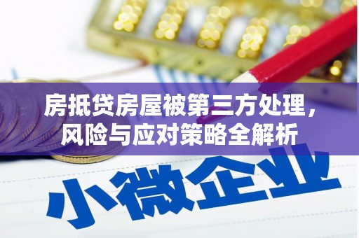 通河房抵贷房屋被第三方处理，风险与应对策略全解析