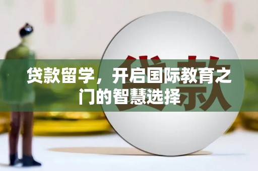 社头贷款留学，开启国际教育之门的智慧选择