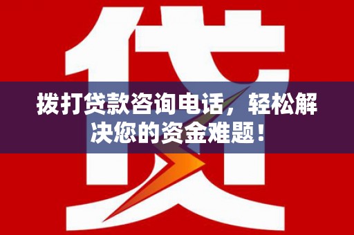 铜山拨打贷款咨询电话，轻松解决您的资金难题！
